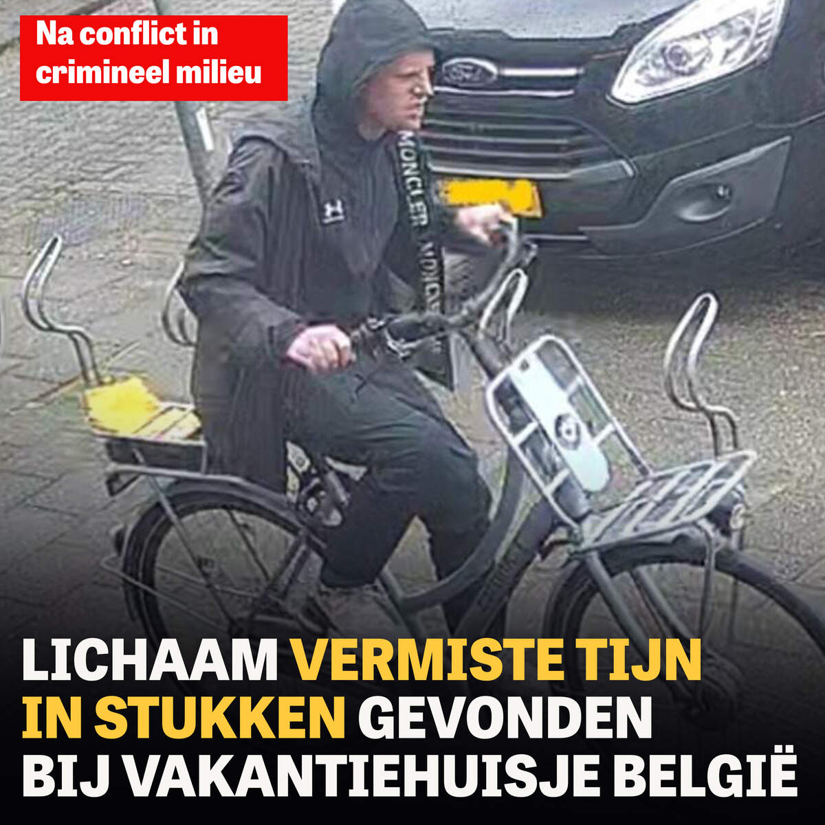 Lichaam vermiste Tijn (25) in stukken gevonden bij vakantiehuisje in België, na conflict in criminele milieu