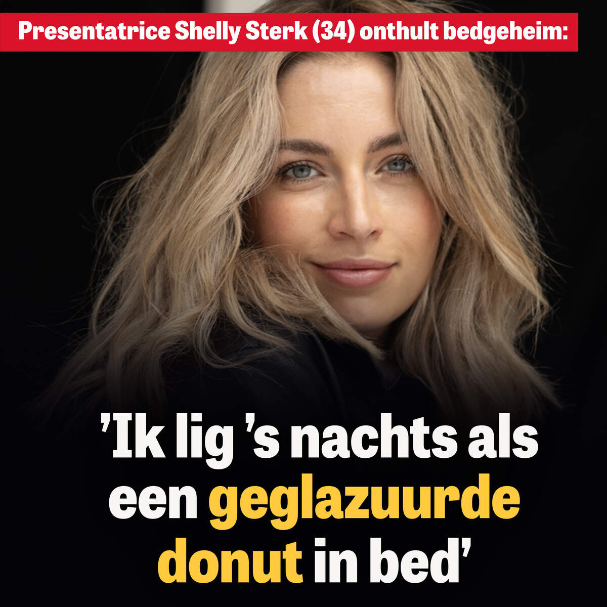 Presentatrice Shelly Sterk (34): ’Ik hou ervan om ’s nachts als een geglazuurde donut in bed te liggen’