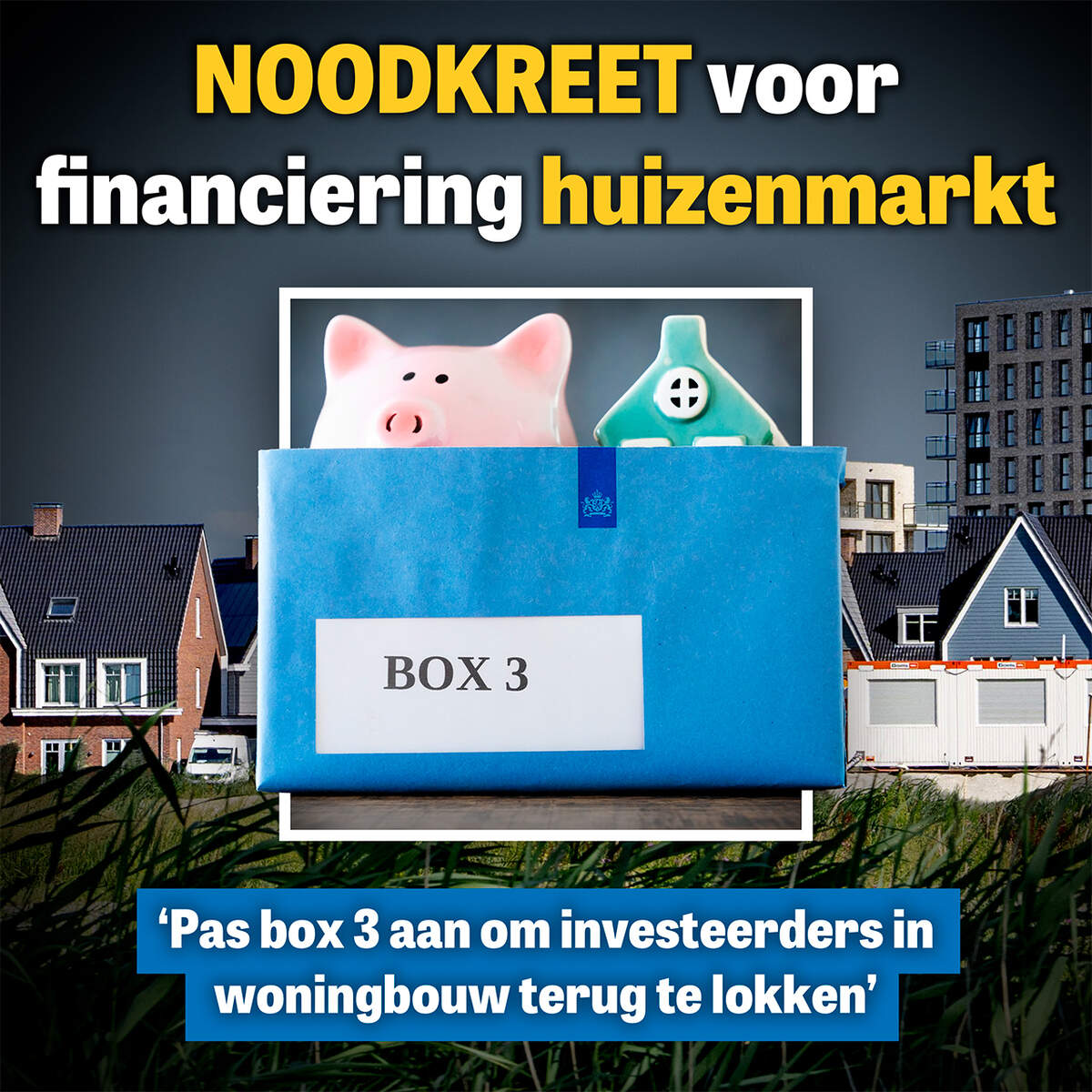 Noodkreet voor financiering huizenmarkt: ’Pas box 3 aan om investeerders in woningbouw terug te lokken’